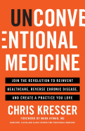 Unconventional Medicine: Join the Revolution to Reinvent Healthcare, Reverse Chronic Disease, and Create a Practice You Love