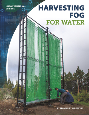 Unconventional Science: Harvesting Fog for Water - Pinto McCarthy, Cecilia