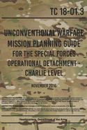 Unconventional Warfare Mission Planning Guide for the Special Forces Operational Detachment - Charlie Level: November, 2016