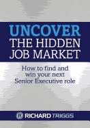 Uncover the Hidden Job Market: How to Find and Win Your Next Senior Executive Role