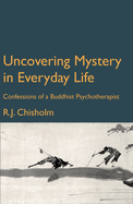 Uncovering Mystery in Everyday Life: Confessions of a Buddhist Psychotherapist