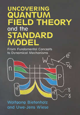 Uncovering Quantum Field Theory and the Standard Model: From Fundamental Concepts to Dynamical Mechanisms - Bietenholz, Wolfgang, and Wiese, Uwe-Jens