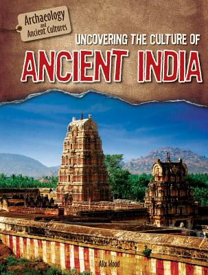 Uncovering the Culture of Ancient India - Wood, Alix