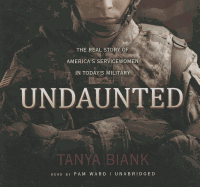 Undaunted: The Real Story of America's Servicewomen in Today's Military - Biank, Tanya, and Ward, Pam (Read by)