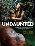 Undaunted: The Wild Life of Birut Mary Galdikas and Her Fearless Quest to Save Orangutans