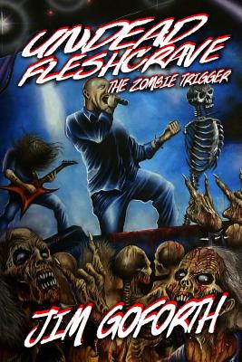 Undead Fleshcrave: The Zombie Trigger - Goforth, Jim