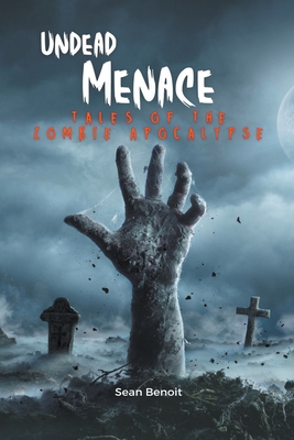 Undead Menace: Tales of the Zombie Apocalypse - Benoit, Sean