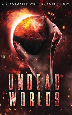 Undead Worlds: A Post-Apocalyptic Zombie Anthology - Grivante