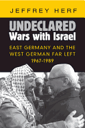 Undeclared Wars with Israel: East Germany and the West German Far Left, 1967-1989