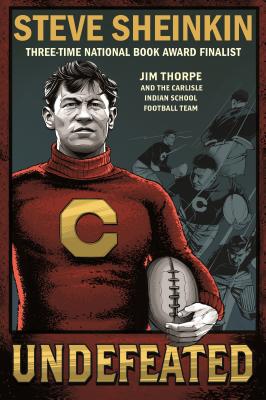 Undefeated: Jim Thorpe and the Carlisle Indian School Football Team - Sheinkin, Steve