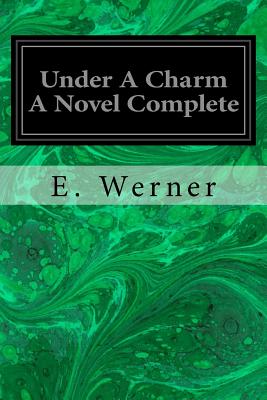 Under A Charm A Novel Complete - Tyrrell, Christina (Translated by), and Werner, E