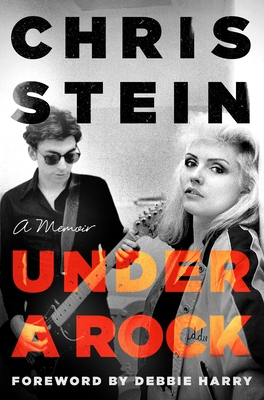 Under a Rock: A Memoir - Stein, Chris, and Harry, Debbie (Introduction by)