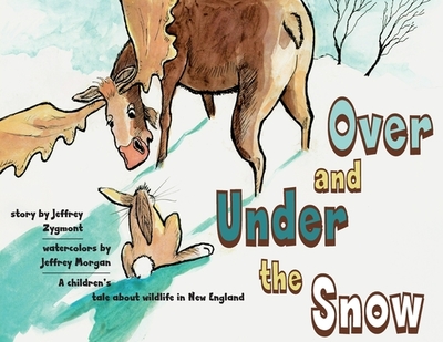 Under and Over the Snow: A children's tale about wildlife in New England - Zygmont, Jeffrey