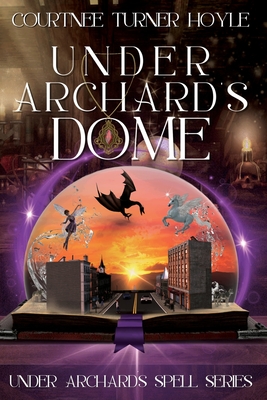 Under Archard's Dome: Under Archard's Spell Series, Book 1 - Turner Hoyle, Courtnee