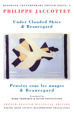 Under Clouded Skies & Beauregard: Penses Sous Les Nuages & Beauregard - Jaccottet, Philippe, and Treharne, Mark (Translated by), and Constantine, David (Translated by)