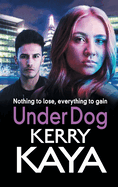 Under Dog: A gritty, gripping gangland thriller from Kerry Kaya