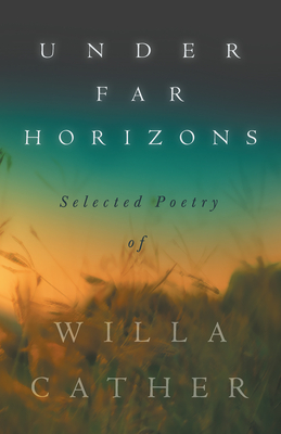Under Far Horizons - Selected Poetry of Willa Cather - Cather, Willa, and Mencken, H L