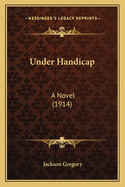 Under Handicap: A Novel (1914)