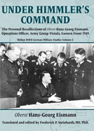 Under Himmler's Command: The Personal Recollections of Oberst Hans-Georg Eismann, Operations Officer, Army Group Vistula, Eastern Front 1945