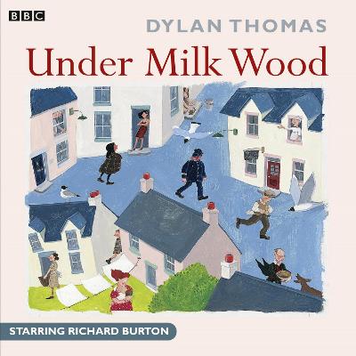 Under Milk Wood: A BBC Radio full-cast production - Thomas, Dylan, and Cast, Full (Read by), and Burton, Richard (Read by)