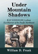 Under Mountain Shadows: Kay Kershaw, Lesbian Eco-Warrior of the Pacific Northwest