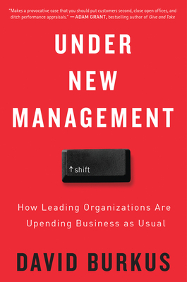 Under New Management: How Leading Organizations Are Upending Business as Usual - Burkus, David