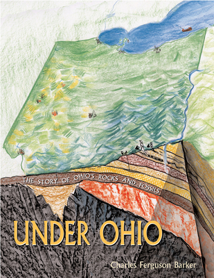 Under Ohio: The Story of Ohio's Rocks and Fossils - Barker, Charles Ferguson