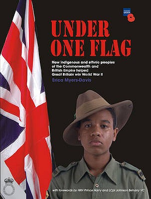 Under One Flag: How Indigenous and Ethnic Peoples of the Commonwealth and British Empire Helped Great Britain Win World War II - Myers-Davis, Erica, and Harry, Prince, Duke of Sussex (Foreword by), and Beharry, Johnson, VC (Foreword by)