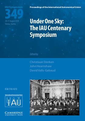 Under One Sky: The IAU Centenary Symposium (IAU S349) - Sterken, Christiaan (Editor), and Hearnshaw, John (Editor), and Valls-Gabaud, David (Editor)