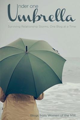 Under One Umbrella: Surviving Relationship Storms, One Blog at a Time - Howard, Angela, Dr., and Rattray, Charity, and Martinez, Kim
