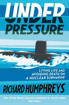 Under Pressure: Living Life and Avoiding Death on a Nuclear Submarine - Humphreys, Richard