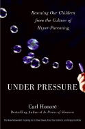 Under Pressure: Rescuing Our Children from the Culture of Hyper-Parenting - Honore, Carl