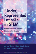 (Under)Represented Latin@s in STEM: Increasing Participation Throughout Education and the Workplace