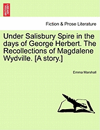 Under Salisbury Spire in the Days of George Herbert: The Recollections of Magdalene Wydville (1892)