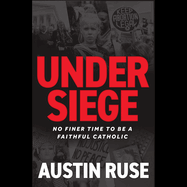 Under Siege: No Finer Time to Be a Faithful Catholic