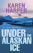 Under the Alaskan Ice: An Alaska Wild Novel