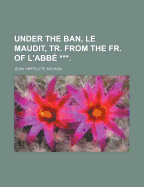 Under the Ban, Le Maudit, Tr. from the Fr. of L'Abbe ***.