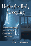 Under the Bed, Creeping: Psychoanalyzing the Gothic in Children's Literature