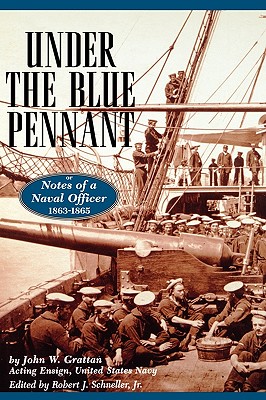 Under the Blue Pennant: Or Notes of a Naval Officer - Grattan, John W, and Schneller, Robert J (Editor)