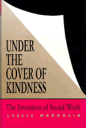 Under the Cover of Kindness: The Invention of Social Work