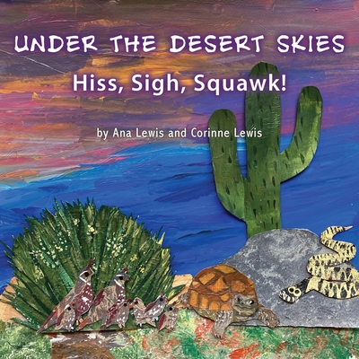 Under the Desert Skies: Hiss, Sigh, Squawk! - Lewis, Ana, and Lewis, Corinne