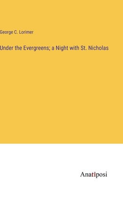 Under the Evergreens; a Night with St. Nicholas - Lorimer, George C