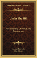 Under the Hill: Or the Story of Venus and Tannhauser