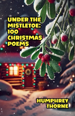 Under the Mistletoe: 100 Christmas Poems - Thorne, Humphrey