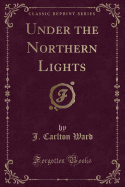 Under the Northern Lights (Classic Reprint)