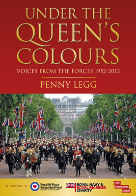 Under the Queen's Colours: Voices from the Forces, 1952-2012 - Legg, Penny