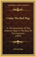 Under the Red Flag: Or the Adventures of Two American Boys in the Days of the Commune (1895)