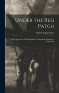 Under the Red Patch: Story of the Sixty Third Regiment, Pennslvania Volunteers, 1861-1864