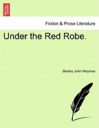 Under the Red Robe. Vol. I - Weyman, Stanley John