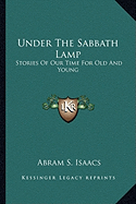 Under The Sabbath Lamp: Stories Of Our Time For Old And Young